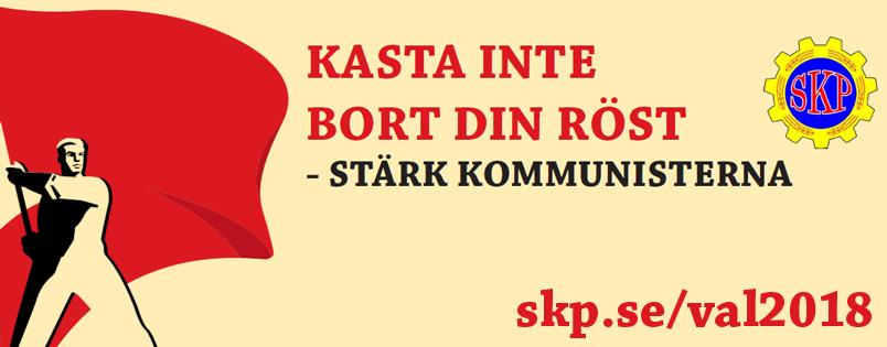 "Μην πετάς την ψήφο σου-Δυνάμωσε τους κομμουνιστές" Κεντρικό εκλογικό σύνθημα του ΚΚ Σουηδίας